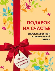 Подарок на счастье. Секреты радостной и гармоничной жизни (короб)