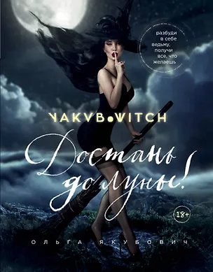 Книга Достань до луны! Разбуди в себе ведьму, получи все, что желаешь (Ольга Якубович)