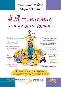 Я – мама, и я хочу на ручки! Ответы на вопросы, которые сводят родителей с ума