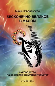 Бесконечно великое в малом. Руководство по божественному целительству