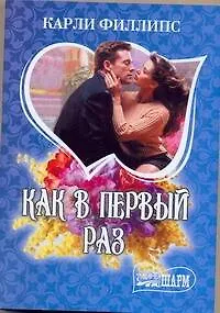 Как в первый раз: роман / (мягк) (Шарм). Филлипс К. (АСТ)
