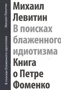 В поисках блаженного идиотизма Книга о Петре Фоменко… (футляр) (ПИ) Левитин