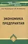 Экономика предприятия : учеб.пособие / 11-е изд., перераб. — 2038293 — 1