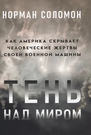 Книга Тень над миром. Как Америка скрывает человеческие жертвы своей военной машины (Норман Соломон)