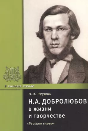 Н.А. Добролюбов в жизни и творчестве. Учебное пособие — 2537993 — 1