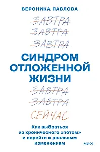 Синдром отложенной жизни. Как выбраться из хронического «потом» и перейти к реальным изменениям