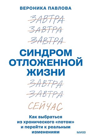 Синдром отложенной жизни. Как выбраться из хронического «потом» и перейти к реальным изменениям