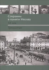 Сохраним в памяти Москву. XX век. Тридцатые