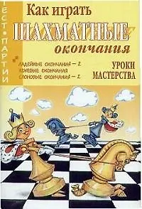 Как играть шахматные окончания Уроки мастерства