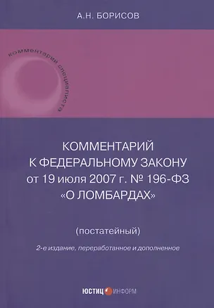 Книга Комментарий к Федеральному закону от 19 июля 2007 г. № 196-ФЗ «О ломбардах» (постатейный) (Александр Борисов)