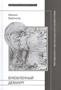 Влюбленный демиург Метафизика и эротика рус. романтизма (НБ) Вайскопф