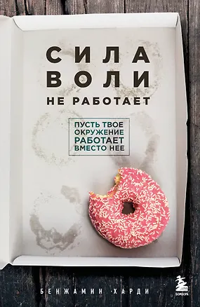 Книга Сила воли не работает. Пусть твое окружение работает вместо нее (Бенжамин Харди)