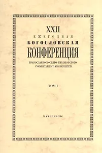 XXII Ежегодная богословская конференция православного Свято-Тихоновского гуманитарого университета. Том I