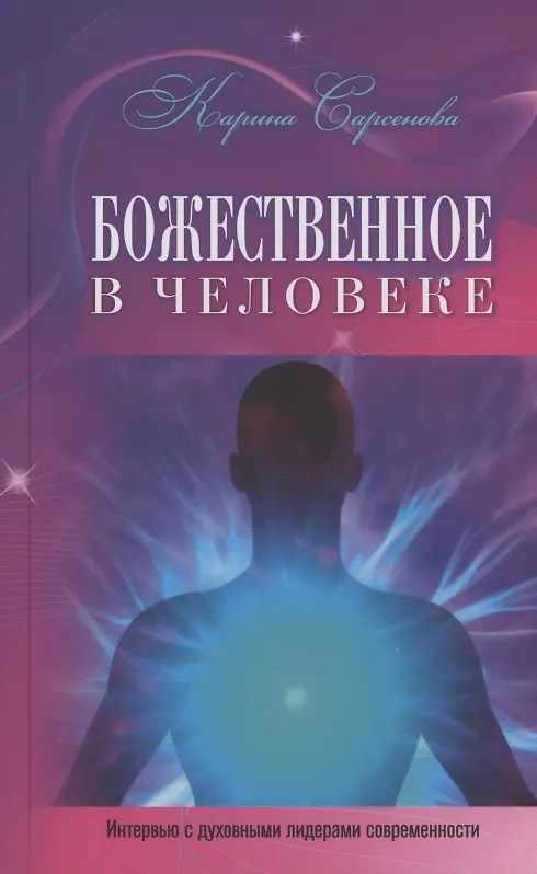 Книга Божественное в человеке (Интервью с духовными лидерами современности) (Карина Сарсенова) — 1