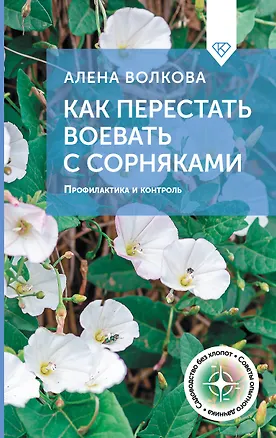 Книга Как перестать воевать с сорняками. Профилактика и контроль (Алёна Волкова)