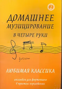 Домашнее музицирование в четыре руки:любимая классика: ансамбли для фортепиано в простом переложении