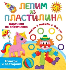 Картинки из пластилина. Лепим и рисуем с 2-х лет