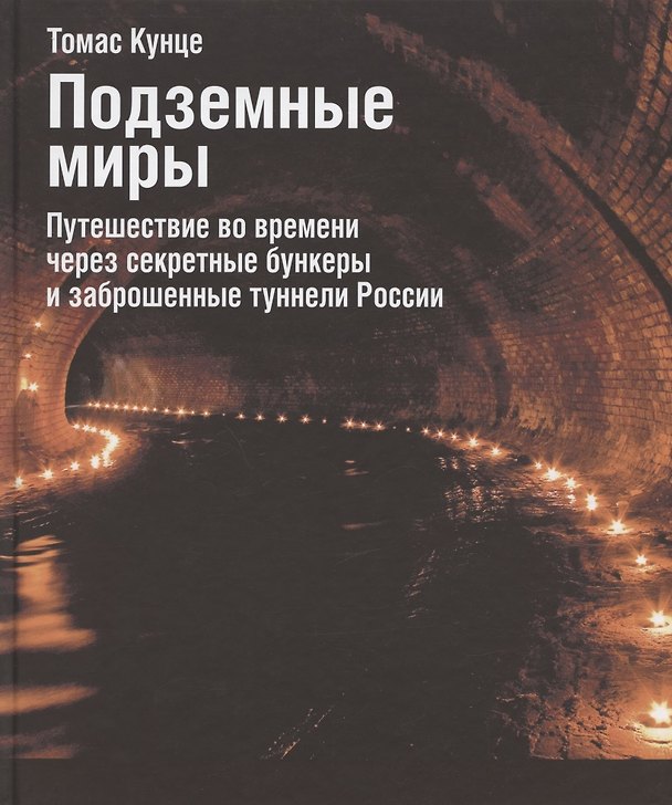 Книга Подземные миры. Путешествие во времени через секретные бункеры и заброшенные туннели России (Томас Кунце) — 1