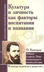 Культура и личность как факторы воспитания и познания. Ребенок и школа : опыт плодотворного взаимодействия (по трудам П. Каптерева)