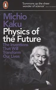 Physics of the Future: The Inventions That Will Transform Our Lives