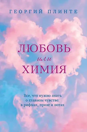Книга Любовь или химия. Все, что нужно знать о главном чувстве: в рифмах, прозе и нотах (Георгий Плинте)