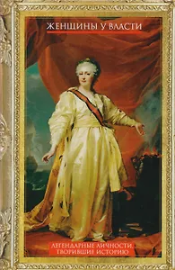 Женщины у власти. Легендарные личности, творившие историю