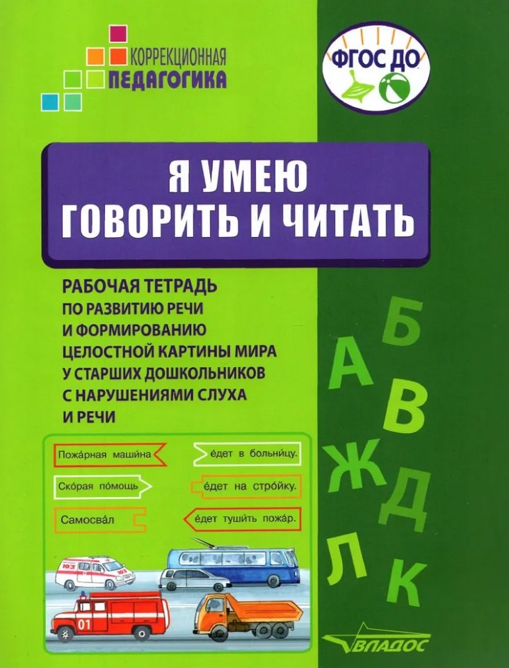 

Я умею говорить и читать. Рабочая тетрадь по развитию речи и формированию целостной картины мира у старших дошкольников с нарушениями слуха и речи. Учебное пособие для работы с детьми дошкольного возраста