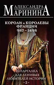Шпаргалка для ленивых любителей истории #2. Короли и королевы Франции. 987 - 1498 гг.