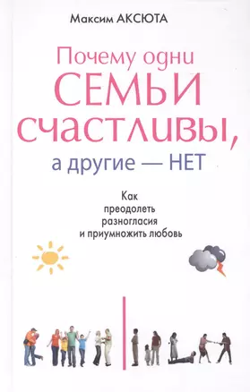 Почему одни семьи счастливы, а другие- нет. Как преодолеть разногласия и приумножить любовь — 2418466 — 1