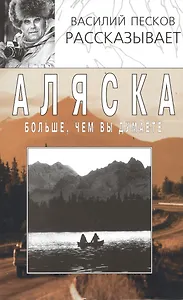Аляска больше чем вы думаете (2 изд)(Василий Песков рассказывает) (супер). Песков В. (Клуб 36,6)