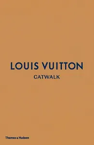 Louis Vuitton Catwalk: The Complete Fashion Collections
