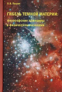 Гибель темной материи. Философские принципы в физическом познании