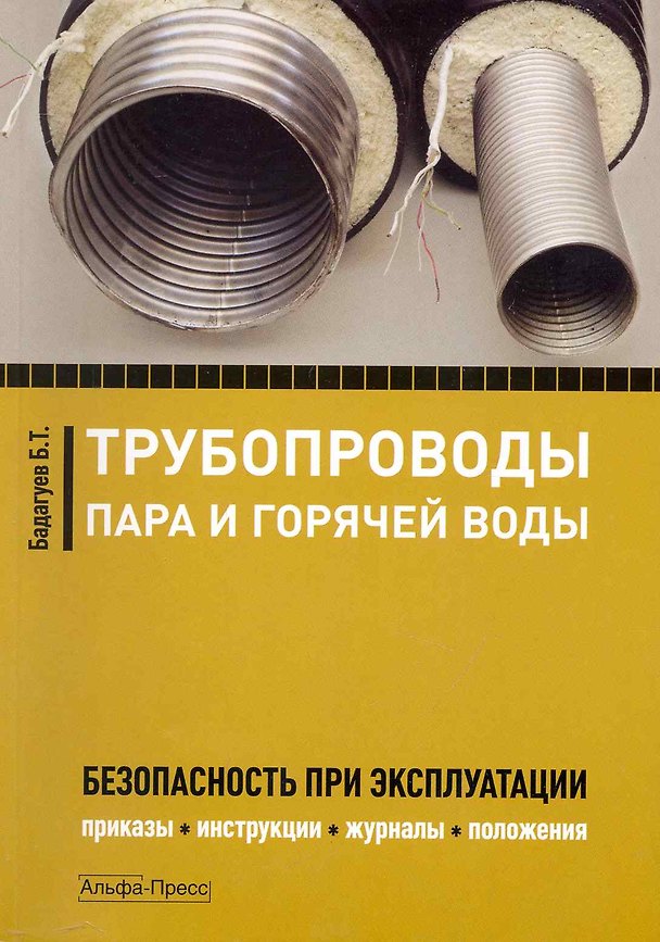Книга Трубопроводы пара и горячей воды: Безопасность при эксплуатации. Приказы, инструкции, журналы, положения / (мягк). Бадагуев Б. (Альфа-Пресс) (Булат Бадагуев) — 1