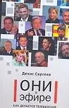Книга Они в эфире. Как делается телевидение (Денис Сергеев)