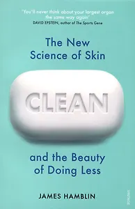 Clean. The New Science of Skin and the Beauty of Doing Less
