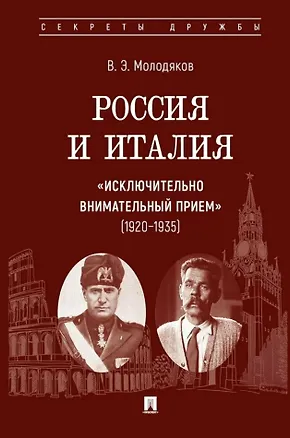Книга Россия и Италия: «исключительно внимательный прием» (1920–1935).-М.:Проспект,2025. (Серия «Секреты дружбы»). (Василий Молодяков)
