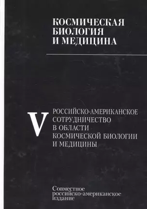 Космическая биология и медицина. В 5 томах. Том 5. Российско-американское сотрудничество в области космической биологии и медицины — 2653503 — 1