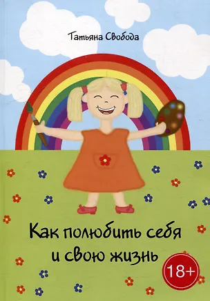 Книга Как полюбить себя и свою жизнь (Татьяна Свобода)