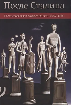 Книга После Сталина Позднесоветская субъективность 1953–1985 (м) Пинский ()
