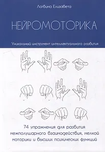Нейромоторика. 74 упражнения для развития межполушарного взаимодействия, мелкой моторики и высших психических функций