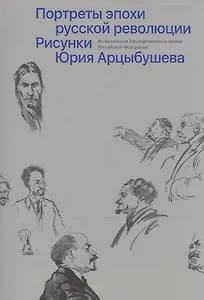 Портреты эпохи русской революции. Рисунки Юрия Арцыбушева
