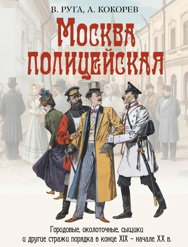Книга Москва полицейская. Городовые, околоточные, сыщики и другие стражи порядка в конце XIX-начале XX в. (Владимир Руга, Андрей Кокорев) — 1