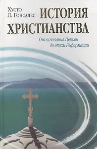 История христианства  от основания до наших дней в 2-х томах. Том 1. От основания Церкви до эпохи Реформации.