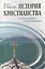 История христианства  от основания до наших дней в 2-х томах. Том 1. От основания Церкви до эпохи Реформации. — 2037060 — 1