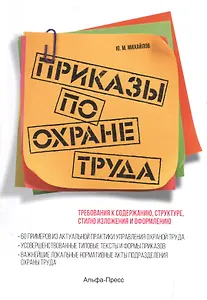 Приказы по охране труда: Требования к содержанию, структуре, стилю изложения и оформлению. 60 примеров из актуальной практики управления охраной труда. Усовершенствованные типовые тексты и формы приказов…