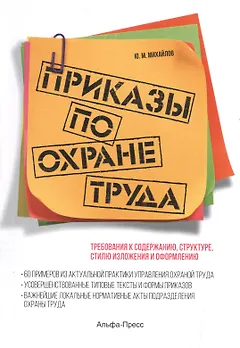 Приказы по охране труда: Требования к содержанию, структуре, стилю изложения и оформлению. 60 примеров из актуальной практики управления охраной труда. Усовершенствованные типовые тексты и формы приказов…