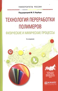Технология переработки полимеров. Физические и химические процессы. Учебное пособие для вузов