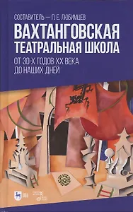 Вахтанговская театральная школа. От 30-х годов XX века до наших дней. Учебно-методическое пособие