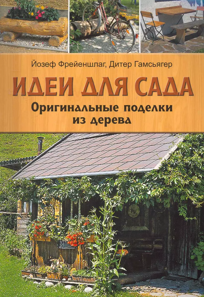 Идеи для сада: Оригинальные поделки из дерева - купить книгу с доставкой в  интернет-магазине «Читай-город». ISBN: 978-5-91906-089-5