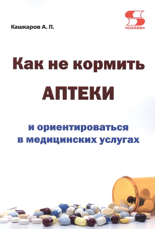 Книга Как не кормить аптеки и ориентироваться в медицинских услугах (Андрей Кашкаров) — 1
